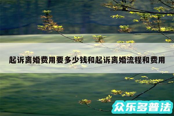 起诉离婚费用要多少钱和起诉离婚流程和费用