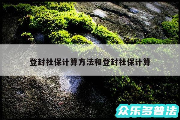 登封社保计算方法和登封社保计算