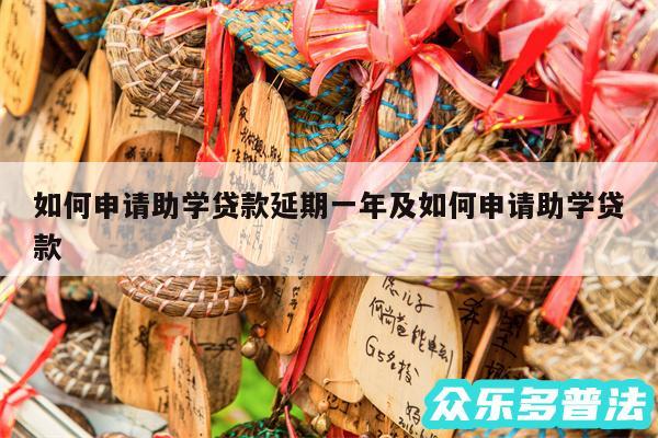 如何申请助学贷款延期一年及如何申请助学贷款