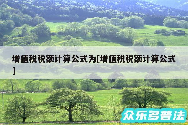 增值税税额计算公式为及增值税税额计算公式