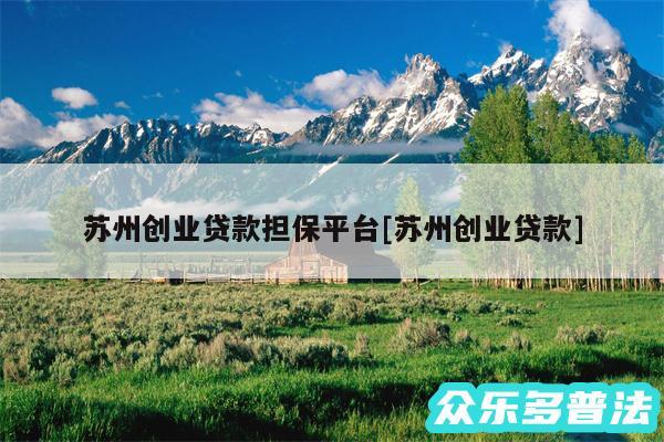 苏州创业贷款担保平台及苏州创业贷款