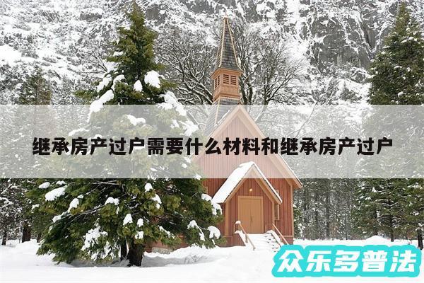 继承房产过户需要什么材料和继承房产过户