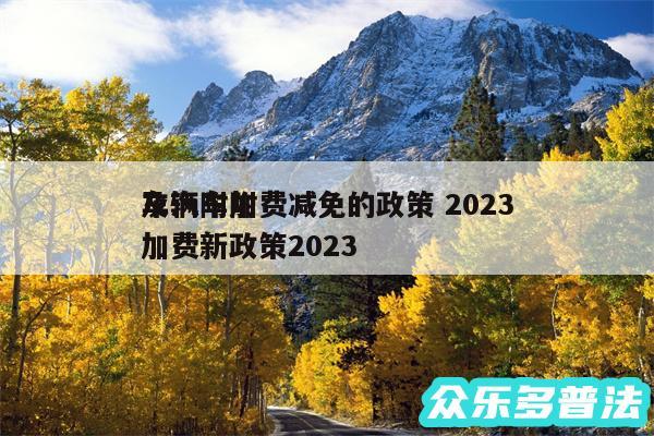 车辆附加费减免的政策 2024
及汽车附加费新政策2024