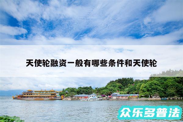 天使轮融资一般有哪些条件和天使轮