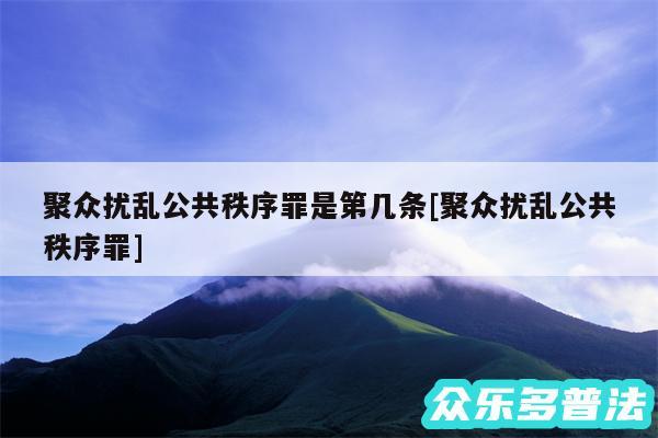 聚众扰乱公共秩序罪是第几条及聚众扰乱公共秩序罪