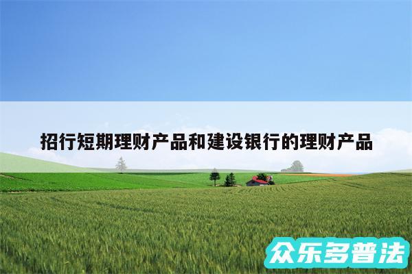 招行短期理财产品和建设银行的理财产品