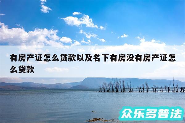 有房产证怎么贷款以及名下有房没有房产证怎么贷款