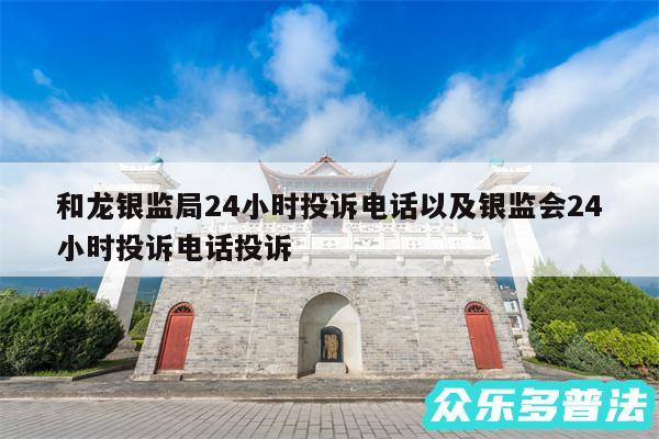 和龙银监局24小时投诉电话以及银监会24小时投诉电话投诉