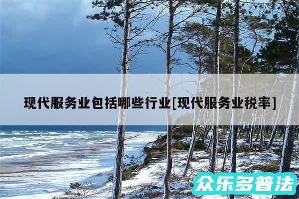 现代服务业包括哪些行业及现代服务业税率