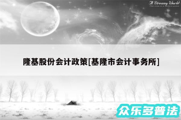 隆基股份会计政策及基隆市会计事务所
