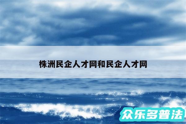 株洲民企人才网和民企人才网