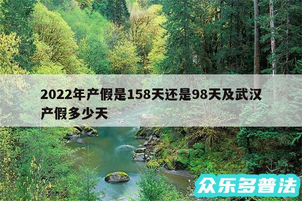 2024年产假是158天还是98天及武汉产假多少天