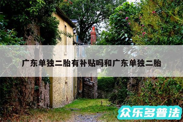 广东单独二胎有补贴吗和广东单独二胎