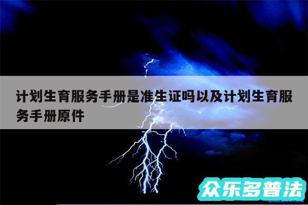 计划生育服务手册是准生证吗以及计划生育服务手册原件
