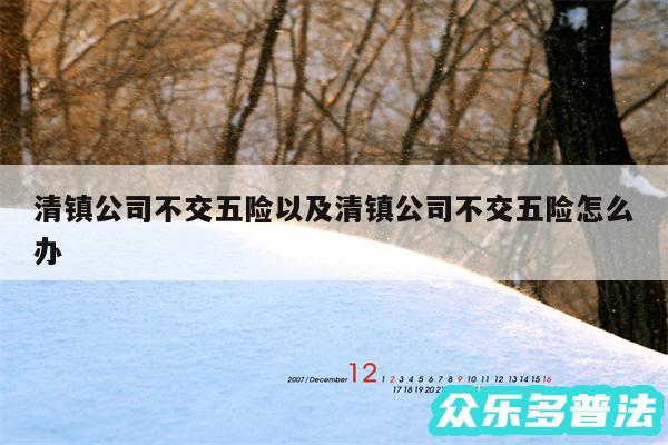 清镇公司不交五险以及清镇公司不交五险怎么办