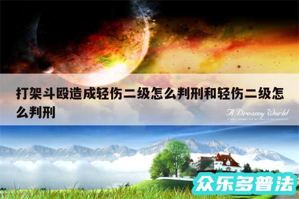 打架斗殴造成轻伤二级怎么判刑和轻伤二级怎么判刑