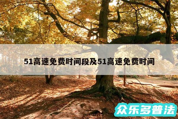 51高速免费时间段及51高速免费时间