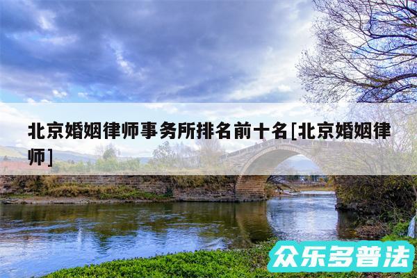 北京婚姻律师事务所排名前十名及北京婚姻律师