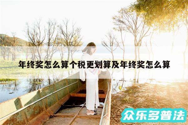 年终奖怎么算个税更划算及年终奖怎么算