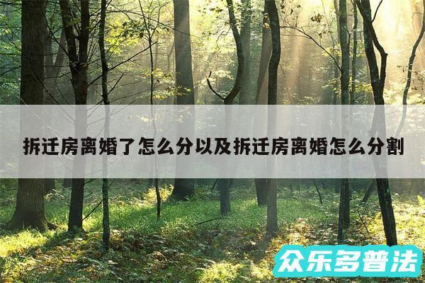 拆迁房离婚了怎么分以及拆迁房离婚怎么分割