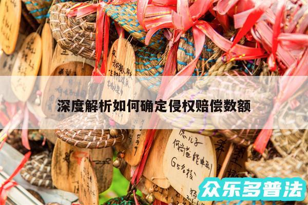 深度解析如何确定侵权赔偿数额