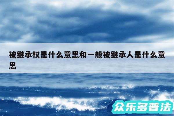 被继承权是什么意思和一般被继承人是什么意思