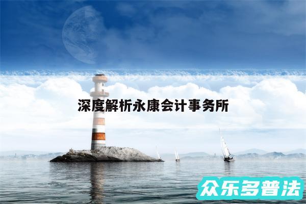 深度解析永康会计事务所
