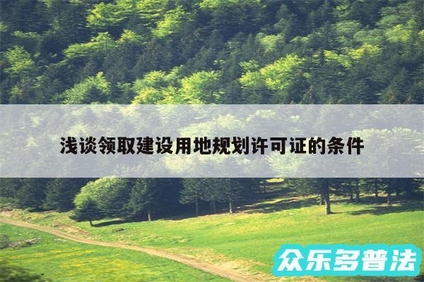 浅谈领取建设用地规划许可证的条件