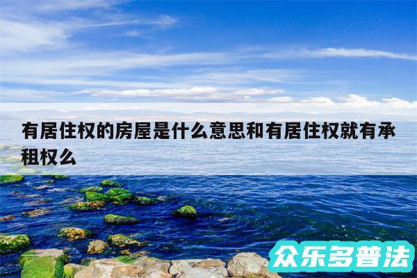 有居住权的房屋是什么意思和有居住权就有承租权么