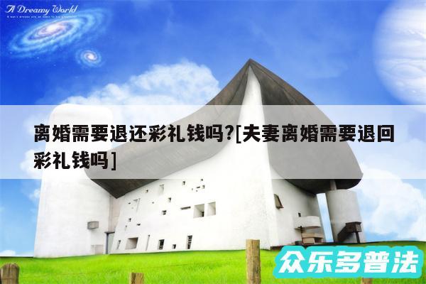 离婚需要退还彩礼钱吗?及夫妻离婚需要退回彩礼钱吗
