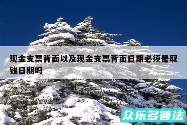 现金支票背面以及现金支票背面日期必须是取钱日期吗