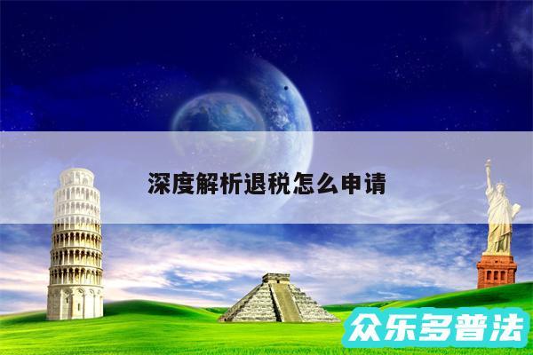 深度解析退税怎么申请