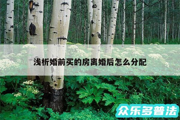 浅析婚前买的房离婚后怎么分配