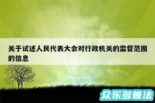 关于试述人民代表大会对行政机关的监督范围的信息