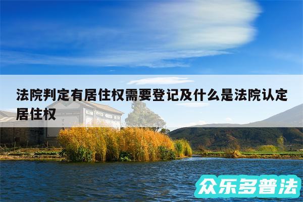 法院判定有居住权需要登记及什么是法院认定居住权