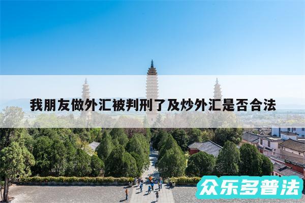 我朋友做外汇被判刑了及炒外汇是否合法