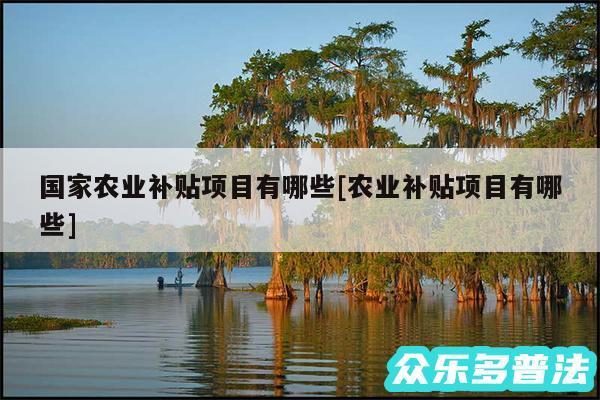 国家农业补贴项目有哪些及农业补贴项目有哪些