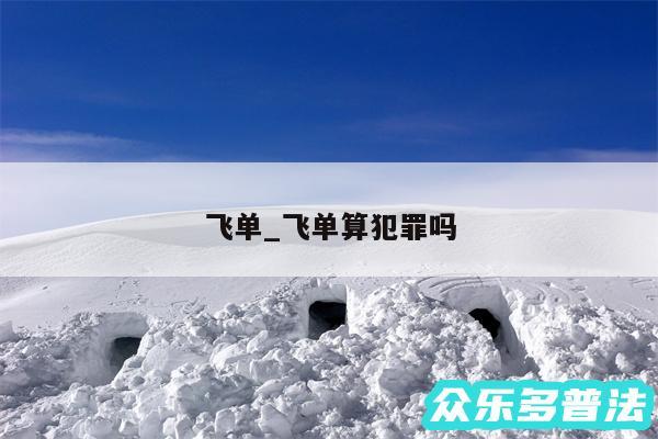 飞单_飞单算犯罪吗