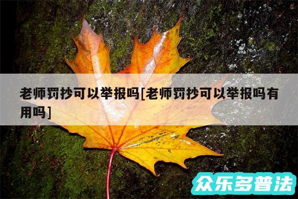 老师罚抄可以举报吗及老师罚抄可以举报吗有用吗