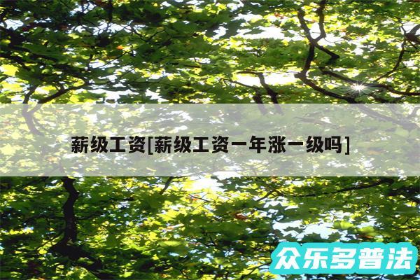 薪级工资及薪级工资一年涨一级吗