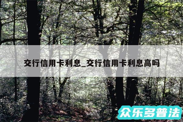 交行信用卡利息_交行信用卡利息高吗