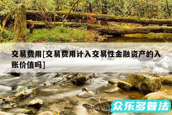 交易费用及交易费用计入交易性金融资产的入账价值吗