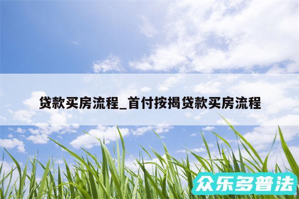 贷款买房流程_首付按揭贷款买房流程