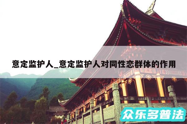 意定监护人_意定监护人对同性恋群体的作用