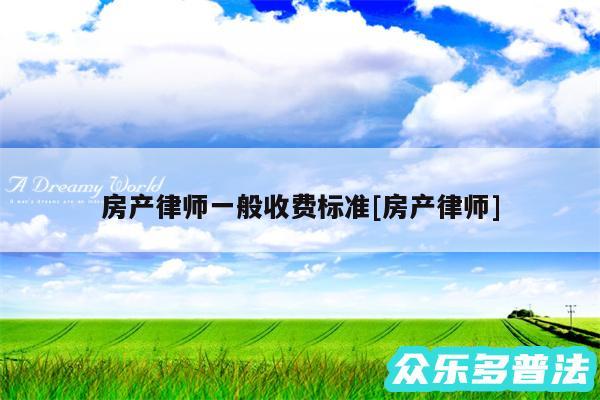 房产律师一般收费标准及房产律师