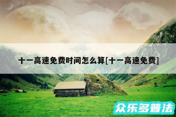 十一高速免费时间怎么算及十一高速免费